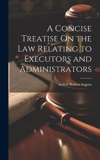 Cover image for A Concise Treatise On the Law Relating to Executors and Administrators