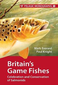 Cover image for Britain's Game Fishes: Celebration and Conservation of Salmonids