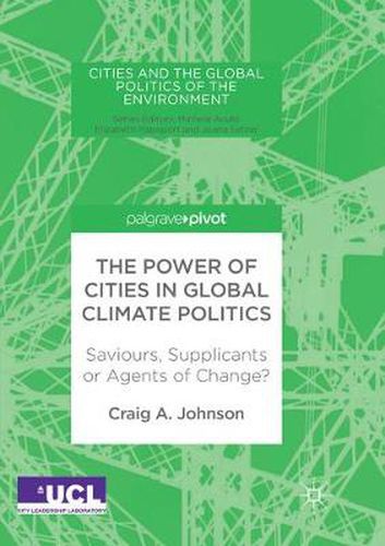 Cover image for The Power of Cities in Global Climate Politics: Saviours, Supplicants or Agents of Change?