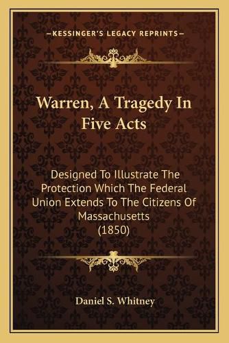 Warren, a Tragedy in Five Acts: Designed to Illustrate the Protection Which the Federal Union Extends to the Citizens of Massachusetts (1850)