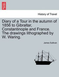 Cover image for Diary of a Tour in the Autumn of 1856 to Gibraltar, Constantinople and France. the Drawings Lithographed by W. Waring.