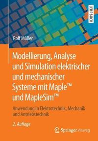 Cover image for Modellierung, Analyse und Simulation elektrischer und mechanischer Systeme mit Maple (TM) und MapleSim (TM): Anwendung in Elektrotechnik, Mechanik und Antriebstechnik