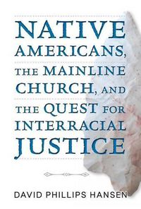 Cover image for Native Americans, the Mainline Church, and the Quest for Interracial Justice