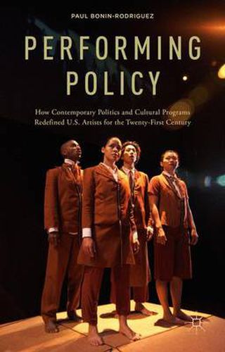 Cover image for Performing Policy: How Contemporary Politics and Cultural Programs Redefined U.S. Artists for the Twenty-First Century