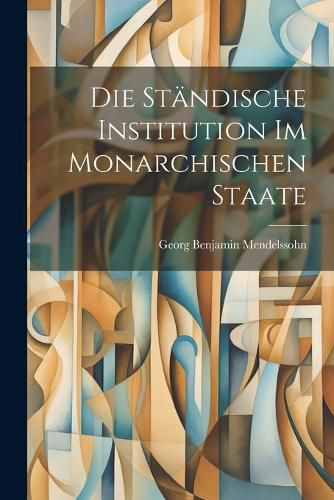 Cover image for Die Staendische Institution im Monarchischen Staate