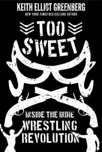 Cover image for Too Sweet: Inside the Indie Wrestling Revolution