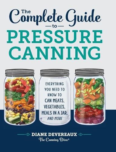 Cover image for The Complete Guide to Pressure Canning: Everything You Need to Know to Can Meats, Vegetables, Meals in a Jar, and More
