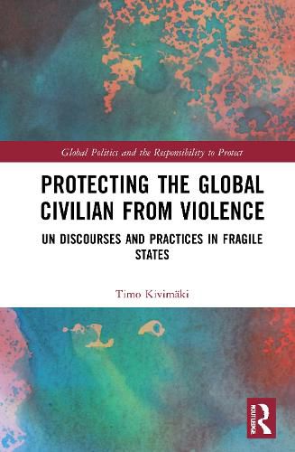 Cover image for Protecting the Global Civilian from Violence: UN Discourses and Practices in Fragile States