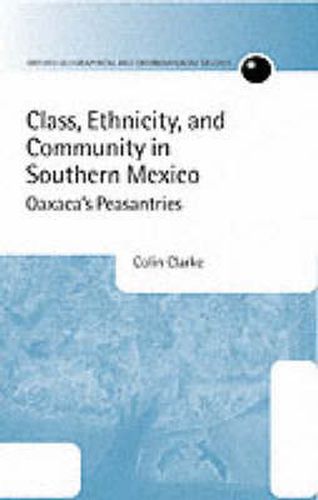 Cover image for Class, Ethnicity and Community in Southern Mexico: Oaxaca's Peasantries