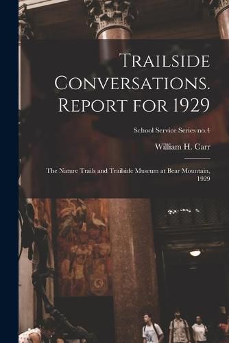 Trailside Conversations. Report for 1929: the Nature Trails and Trailside Museum at Bear Mountain, 1929; School Service Series no.4