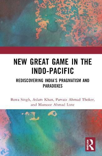 Cover image for New Great Game in the Indo-Pacific: Rediscovering India's Pragmatism and Paradoxes