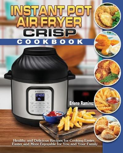 Cover image for Instant Pot Air Fryer Crisp Cookbook: Healthy and Delicious Recipes for Cooking Easier, Faster and More Enjoyable for You and Your Family