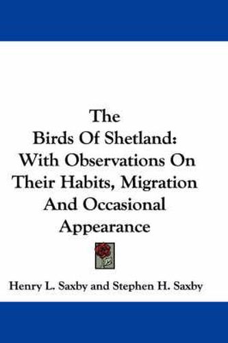 Cover image for The Birds of Shetland: With Observations on Their Habits, Migration and Occasional Appearance