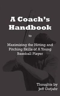 Cover image for A Coach's Handbook: Maximizing the Hitting and Pitching Skills of A Young Baseball Player