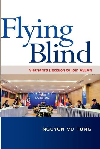 Cover image for Flying Blind: Vietnam's Decision to Join ASEAN