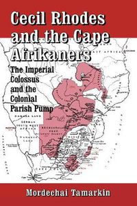 Cover image for Cecil Rhodes and the Cape Afrikaners: The Imperial Colossus and the Colonial Parish Pump