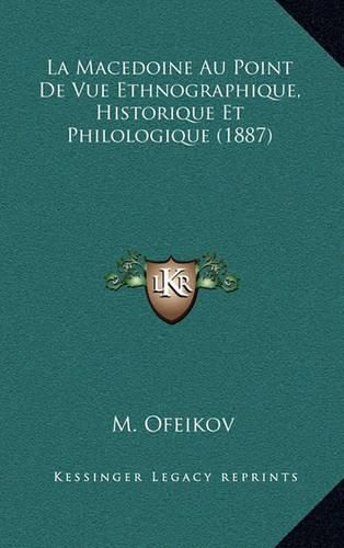 Cover image for La Macedoine Au Point de Vue Ethnographique, Historique Et Philologique (1887)