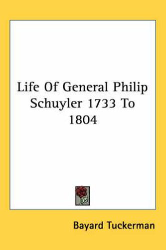 Cover image for Life of General Philip Schuyler 1733 to 1804