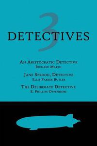 Cover image for 3 Detectives: An Aristocratic Detective / Jane Sprood, Detective / The Deliberate Detective