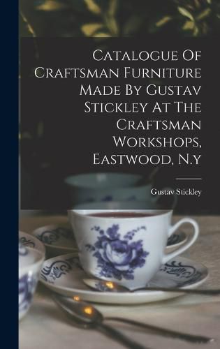 Cover image for Catalogue Of Craftsman Furniture Made By Gustav Stickley At The Craftsman Workshops, Eastwood, N.y