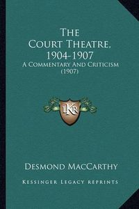 Cover image for The Court Theatre, 1904-1907: A Commentary and Criticism (1907)