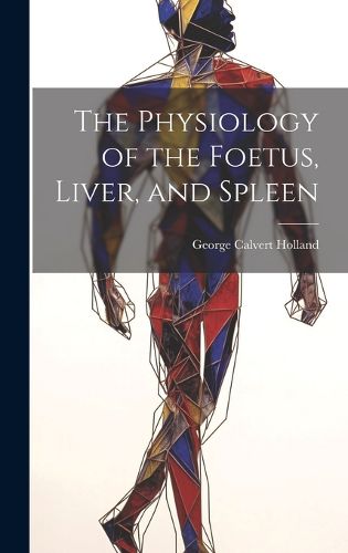 The Physiology of the Foetus, Liver, and Spleen