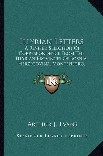 Cover image for Illyrian Letters: A Revised Selection of Correspondence from the Illyrian Provinces of Bosnia, Herzegovina, Montenegro, Albania, Dalmatia (1878)