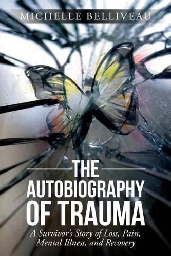 Cover image for The Autobiography of Trauma: A Survivors Story of Loss, Pain, Mental Illness, and Recovery
