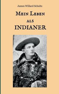 Cover image for Mein Leben als Indianer: Die Geschichte einer roten Frau und eines weissen Mannes in den Zelten der Blackfeet