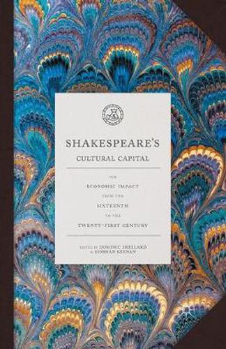 Cover image for Shakespeare's Cultural Capital: His Economic Impact from the Sixteenth to the Twenty-first Century