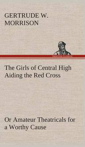 The Girls of Central High Aiding the Red Cross Or Amateur Theatricals for a Worthy Cause