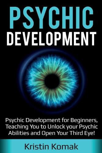 Cover image for Psychic Development: Psychic Development for Beginners, Teaching you to Unlock your Psychic Abilities and Open your Third Eye!