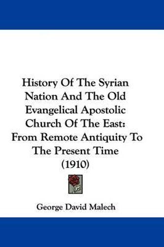 Cover image for History of the Syrian Nation and the Old Evangelical Apostolic Church of the East: From Remote Antiquity to the Present Time (1910)