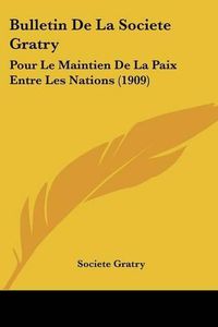 Cover image for Bulletin de La Societe Gratry: Pour Le Maintien de La Paix Entre Les Nations (1909)