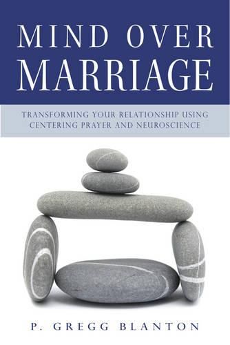 Cover image for Mind Over Marriage: Transforming Your Relationship Using Centering Prayer and Neuroscience