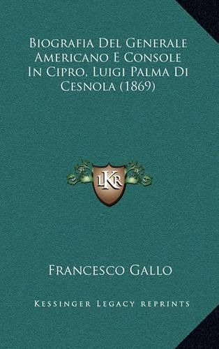 Biografia del Generale Americano E Console in Cipro, Luigi Palma Di Cesnola (1869)