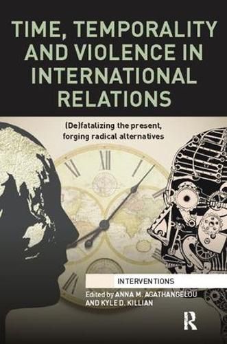 Cover image for Time, Temporality and Violence in International Relations: (De)fatalizing the Present, Forging Radical Alternatives