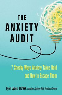 Cover image for The Anxiety Audit: Seven Sneaky Ways Anxiety Takes Hold and How to Escape Them