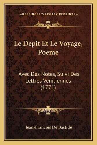 Le Depit Et Le Voyage, Poeme: Avec Des Notes, Suivi Des Lettres Venitiennes (1771)