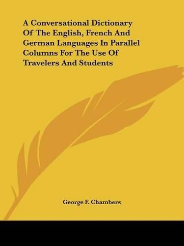 Cover image for A Conversational Dictionary of the English, French and German Languages in Parallel Columns for the Use of Travelers and Students