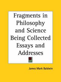 Cover image for Fragments in Philosophy and Science Being Collected Essays and Addresses (1902)