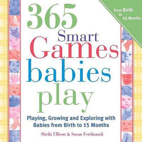 Cover image for 365 Games Smart Babies Play: Playing, Growing and Exploring with Babies from Birth to 15 Months