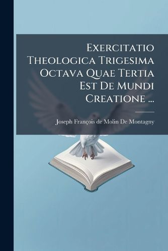 Cover image for Exercitatio Theologica Trigesima Octava Quae Tertia Est de Mundi Creatione ...