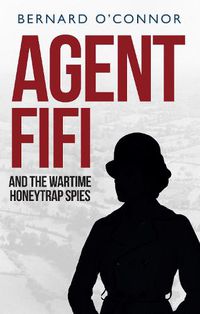 Cover image for Agent Fifi and the Wartime Honeytrap Spies