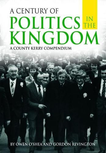 Cover image for A Century of Politics in the Kingdom: A County Kerry Compendium