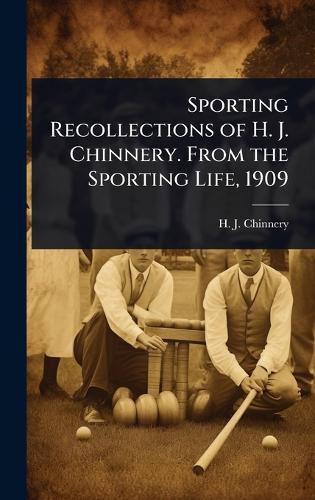 Cover image for Sporting Recollections of H. J. Chinnery. From the Sporting Life, 1909