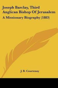 Cover image for Joseph Barclay, Third Anglican Bishop of Jerusalem: A Missionary Biography (1883)