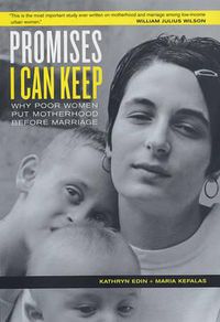 Cover image for Promises I Can Keep: Why Poor Women Put Motherhood Before Marriage