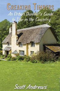 Cover image for Creaking Timbers: An Urban Dweller's Guide to Life in the Country