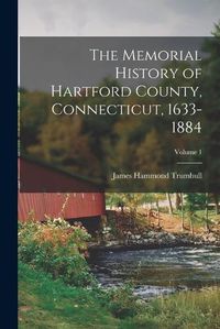 Cover image for The Memorial History of Hartford County, Connecticut, 1633-1884; Volume 1